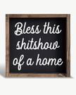 Small Black Framed Sign - Bless This Shitshow - HANDMADE TO ORDER THREE WEEK DELIVERY